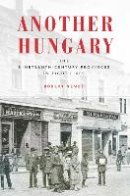 Robert Nemes - Another Hungary: The Nineteenth-Century Provinces in Eight Lives (Stanford Studies on Central and Eastern) - 9780804795913 - V9780804795913