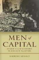 Sherene Seikaly - Men of Capital: Scarcity and Economy in Mandate Palestine - 9780804796613 - V9780804796613