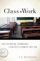 Terry Woronov - Class Work: Vocational Schools and China's Urban Youth - 9780804796927 - V9780804796927
