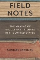 Zachary Lockman - Field Notes: The Making of Middle East Studies in the United States - 9780804799065 - V9780804799065