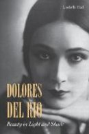 Linda B. Hall - Dolores del Río: Beauty in Light and Shade - 9780804799461 - V9780804799461