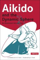 Adele Westbrook - Aikido and the Dynamic Sphere: An Illustrated Introduction - 9780804832847 - V9780804832847