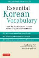 Kyubyong Park - Essential Korean Vocabulary: Learn the Key Words and Phrases Needed to Speak Korean Fluently - 9780804843256 - V9780804843256