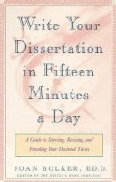 Joan Bolker - Writing Your Dissertation in Fifteen Minutes a Day: A Guide to Starting, Revising, and Finishing Your Doctoral Thesis - 9780805048919 - V9780805048919