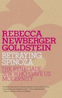 Rebecca Goldstein - Betraying Spinoza: The Renegade Jew Who Gave Us Modernity (Jewish Encounters Series) - 9780805211597 - V9780805211597