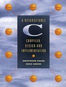 Hanson, David R., Fraser, Christopher W. - A Retargetable C Compiler: Design and Implementation - 9780805316704 - V9780805316704