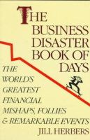Jill Herbers - The Business Disasters Book of Days:  The World's Greatest Financial Mishaps, Follies and Remarkable Events - 9780806515854 - KCW0012642