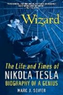 Marc Seifer - Wizard: The Life and Times of Nikola Tesla: Biography of a Genius - 9780806539966 - V9780806539966