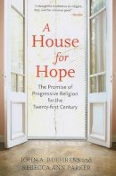 Buehrens, John, Parker, Rebecca Ann - A House for Hope: The Promise of Progressive Religion for the Twenty-first Century - 9780807001509 - V9780807001509