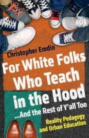 Christopher Emdin - For White Folks Who Teach in the Hood... and the Rest of Y'all Too: Reality Pedagogy and Urban Education - 9780807006405 - V9780807006405