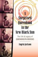 Angela Jackson - A Surprised Queenhood in the New Black Sun: The Life & Legacy of Gwendolyn Brooks - 9780807025048 - V9780807025048