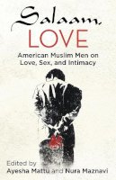 Mattu, Ayesha, Maznavi, Nura - Salaam, Love: American Muslim Men on Love, Sex, and Intimacy - 9780807079751 - V9780807079751