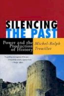 Michel-Rolph Trouillot - Silencing the Past (20th anniversary edition): Power and the Production of History - 9780807080535 - V9780807080535