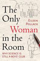 Eileen Pollack - The Only Woman in the Room: Why Science Is Still a Boys' Club - 9780807083444 - V9780807083444