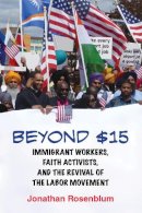 Jonathan Rosenblum - Beyond $15: Immigrant Workers, Faith Activists, and the Revival of the Labor Movement - 9780807098127 - V9780807098127