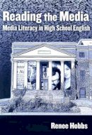Renee Hobbs - Reading the Media: Media Literacy in High School English (Language and Literacy) (Language and Literacy (Paperback)) - 9780807747384 - V9780807747384