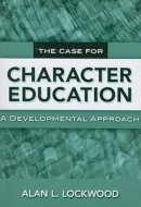 Alan L. Lockwood - The Case for Character Education: A Developmental Approach - 9780807749234 - V9780807749234
