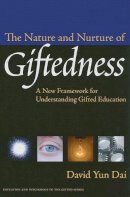 David Yun Dai - The Nature and Nurture of Giftedness: A New Framework for Understanding Gifted Education - 9780807750872 - V9780807750872