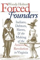 Woody Holton - Forced Founders: Indians, Debtors, Slaves, and the Making of the American Revolution in Virginia (Published for the Omohundro Institute of Early American History and Culture, Williamsburg, Virginia) - 9780807847848 - V9780807847848