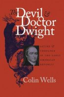 Colin Wells - The Devil and Doctor Dwight: Satire and Theology in the Early American Republic (Published for the Omohundro Institute of Early American Hist) - 9780807853832 - V9780807853832