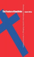 Jason C. Bivins - The Fracture of Good Order: Christian Antiliberalism and the Challenge to American Politics - 9780807854686 - V9780807854686