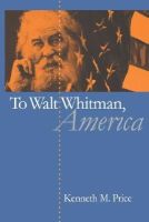 Kenneth M. Price - To Walt Whitman, America - 9780807855188 - V9780807855188