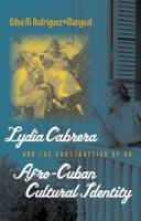 Edna M. Rodríguez-Plate - Lydia Cabrera and the Construction of an Afro-Cuban Cultural Identity (Envisioning Cuba) - 9780807855546 - V9780807855546