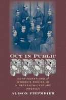 Alison Piepmeier - Out in Public: Configurations of Women's Bodies in Nineteenth-century America - 9780807855690 - V9780807855690