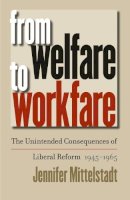 Jennifer Mittelstadt - From Welfare to Workfare: The Unintended Consequences of Liberal Reform, 1945-1965 (Gender and American Culture) - 9780807855874 - KEX0227711