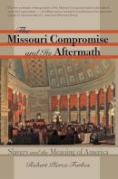 Robert Pierce Forbes - The Missouri Compromise and Its Aftermath: Slavery and the Meaning of America - 9780807861837 - V9780807861837