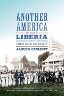 James Ciment - Another America: The Story of Liberia and the Former Slaves Who Ruled It - 9780809026951 - V9780809026951
