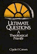 Clyde F. Crews - Ultimate Questions: A Theological Primer - 9780809127740 - KAK0006591