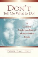 Father Dave Heney - Don't Tell Me What to Do! A Catholic Understanding of Modern Moral Issues - 9780809140749 - KEX0278530