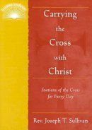 Rev. Joseph T. Sullivan - Carrying the Cross with Christ: Stations of the Cross for Every Day (IlluminationBook) - 9780809143061 - KAK0000506