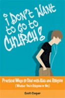 Scott Cooper - I Don't Want to Go to Church: Practical Ways to Deal With Kids And Religion (Whether You're Religious or Not!) - 9780809143986 - KNW0010332