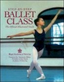 Royal Academy of Dancing - Step-By-Step Ballet Class: The Official Illustrated Guide - 9780809234998 - V9780809234998