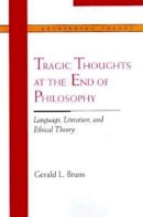 Gerald L. Bruns - Tragic Thoughts at the End of Philosophy: Language, Literature and Ethical Theory - 9780810116757 - V9780810116757