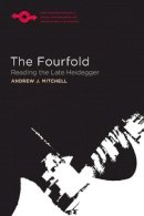 Andrew Mitchell - The Fourfold: Reading the Late Heidegger - 9780810130760 - V9780810130760