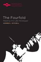Andrew Mitchell - The Fourfold: Reading the Late Heidegger - 9780810130777 - V9780810130777