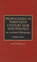 Robert Cole - Propaganda in Twentieth Century War and Politics: An Annotated Bibliography - 9780810831964 - V9780810831964