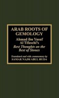 Samir Najm Abul Huda - Arab Roots of Gemology: Ahmad ibn Yusuf Al Tifaschi´s Best Thoughts on the Best of Stones - 9780810832947 - V9780810832947