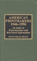 Betty Kelly Bryce - American Printmakers, 1946-1996: An Index to Reproductions and Biocritical Information - 9780810835863 - V9780810835863