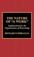 Richard P. Smiraglia - The Nature of ´A Work´: Implications for the Organization of Knowledge - 9780810840379 - V9780810840379
