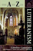 Gassmann, Gunther; Larson, Duane H.; Oldenburg, Mark W. - A To Z Of Lutheranism - 9780810856097 - V9780810856097