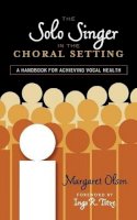 Margaret Olson - The Solo Singer in the Choral Setting: A Handbook for Achieving Vocal Health - 9780810877351 - V9780810877351