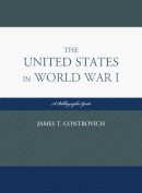James T. Controvich - The United States in World War I: A Bibliographic Guide - 9780810883062 - V9780810883062