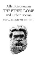 A. Grossman - The Ether Dome and Other Poems – New and Selected 1979–1991 - 9780811211772 - V9780811211772