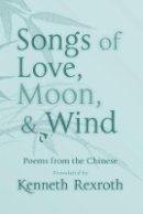 Kenneth Rexroth - Songs of Love, Moon, & Wind: Poems from the Chinese - 9780811218368 - V9780811218368