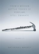 Nathaniel Mackey - From a Broken Bottle Traces of Perfume Still Emanate: Bedouin Hornbook, Djbot Baghostus´s Run, Atet A.D. - 9780811218443 - V9780811218443