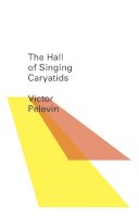 Victor Pelevin - The Hall of the Singing Caryatids - 9780811219426 - V9780811219426